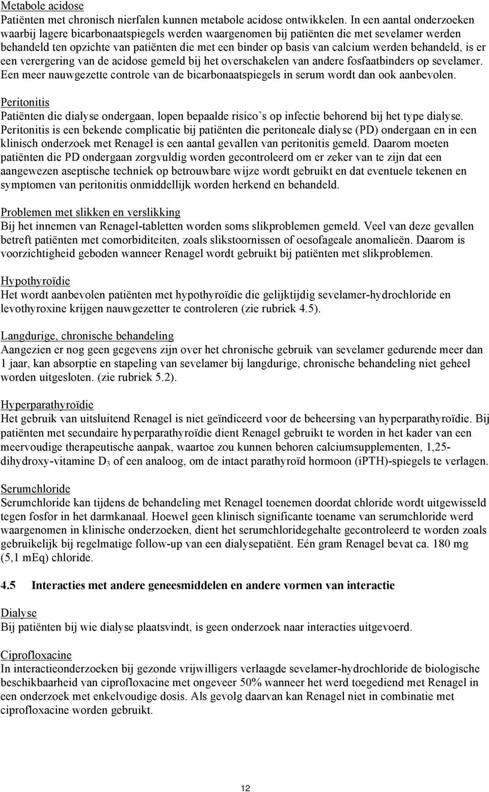 werden behandeld, is er een verergering van de acidose gemeld bij het overschakelen van andere fosfaatbinders op sevelamer.