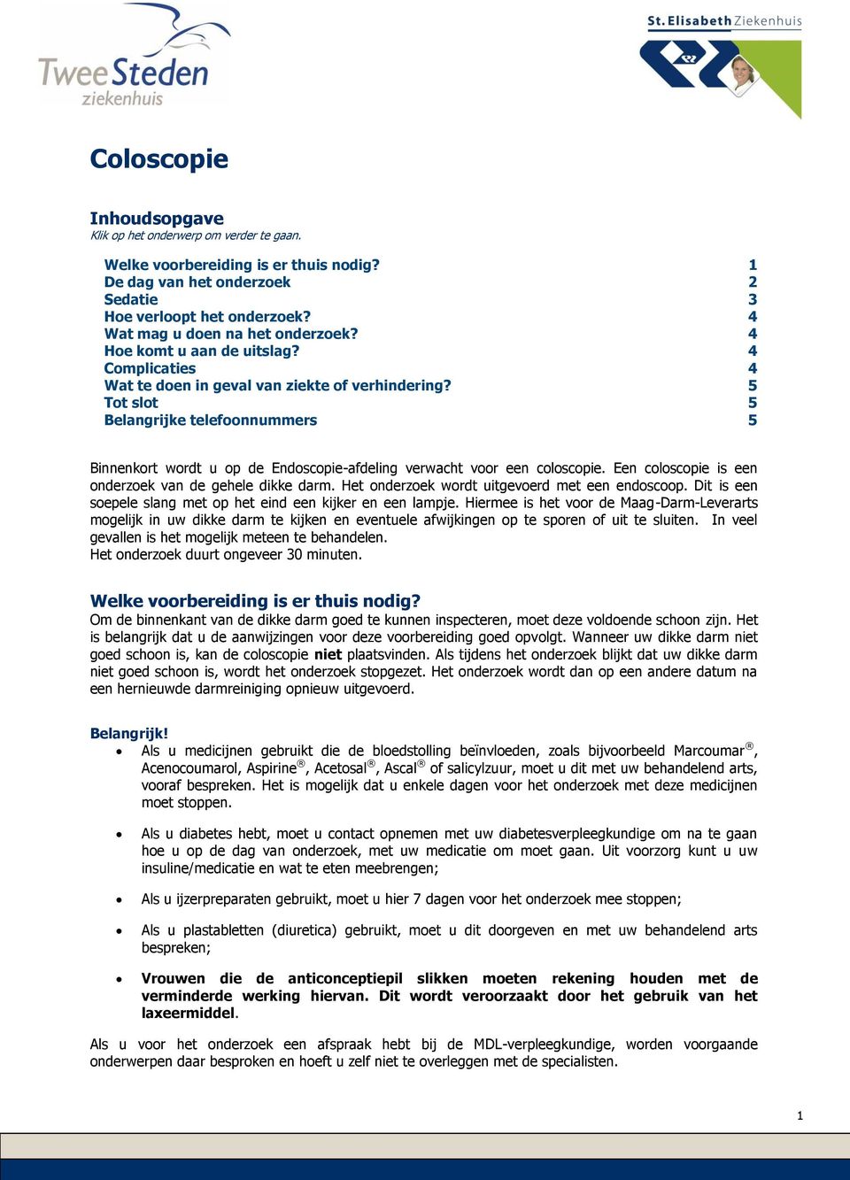 5 Tot slot 5 Belangrijke telefoonnummers 5 Binnenkort wordt u op de Endoscopie-afdeling verwacht voor een coloscopie. Een coloscopie is een onderzoek van de gehele dikke darm.