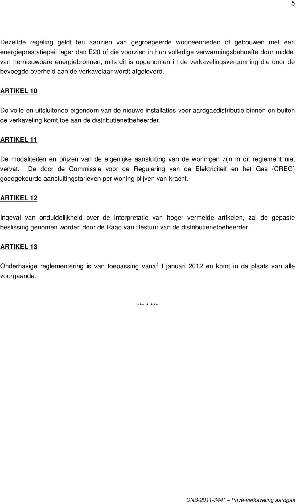 ARTIKEL 10 De volle en uitsluitende eigendom van de nieuwe installaties voor aardgasdistributie binnen en buiten de verkaveling komt toe aan de distributienetbeheerder.