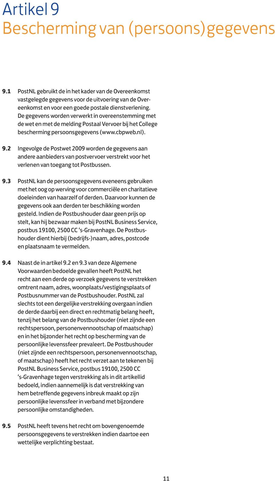 De gegevens worden verwerkt in overeenstemming met de wet en met de melding Postaal Vervoer bij het College bescherming persoonsgegevens (www.cbpweb.nl). 9.