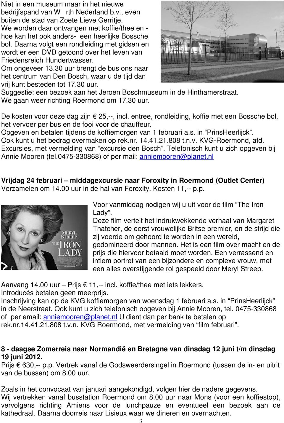 Daarna volgt een rondleiding met gidsen en wordt er een DVD getoond over het leven van Friedensreich Hundertwasser. Om ongeveer 13.