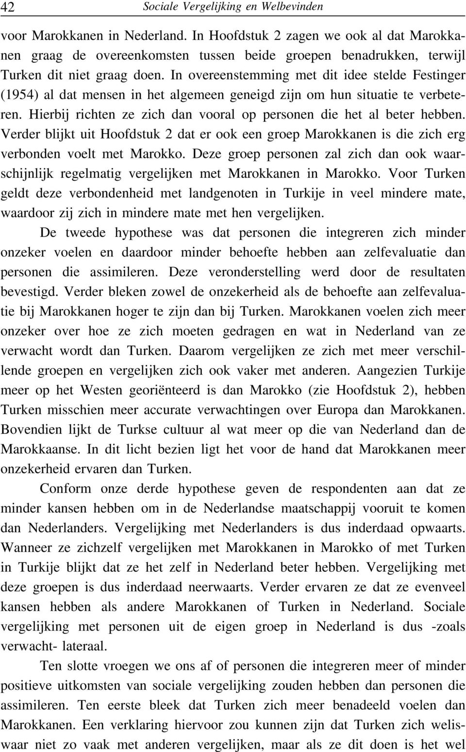 In overeenstemming met dit idee stelde Festinger (1954) al dat mensen in het algemeen geneigd zijn om hun situatie te verbeteren.