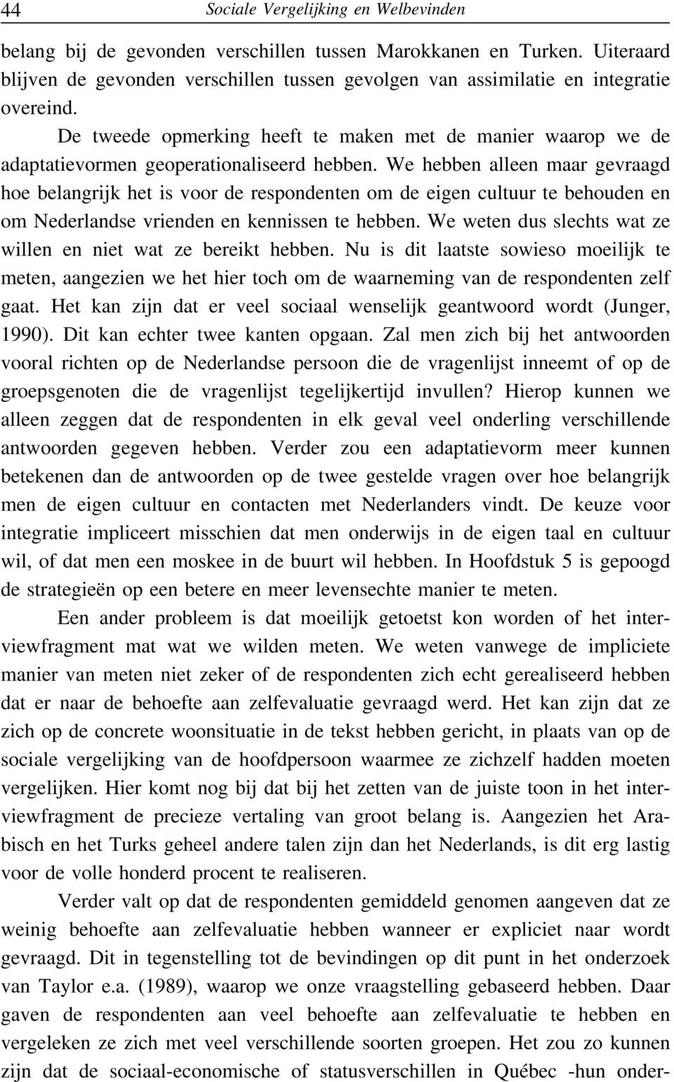 We hebben alleen maar gevraagd hoe belangrijk het is voor de respondenten om de eigen cultuur te behouden en om Nederlandse vrienden en kennissen te hebben.