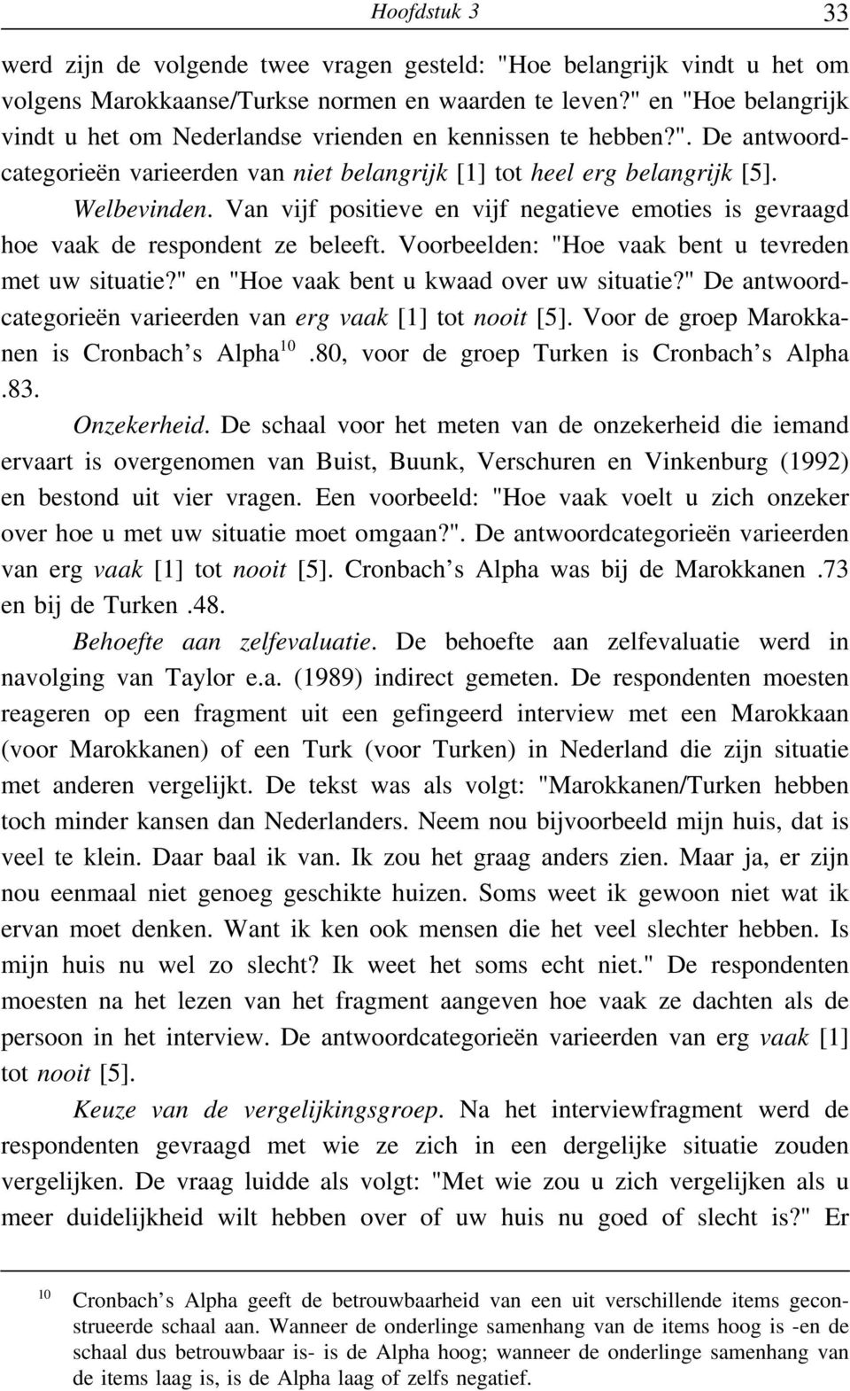 Van vijf positieve en vijf negatieve emoties is gevraagd hoe vaak de respondent ze beleeft. Voorbeelden: "Hoe vaak bent u tevreden met uw situatie?" en "Hoe vaak bent u kwaad over uw situatie?