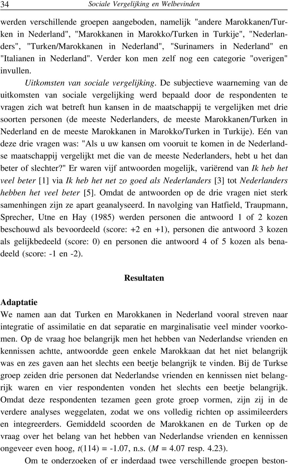 De subjectieve waarneming van de uitkomsten van sociale vergelijking werd bepaald door de respondenten te vragen zich wat betreft hun kansen in de maatschappij te vergelijken met drie soorten