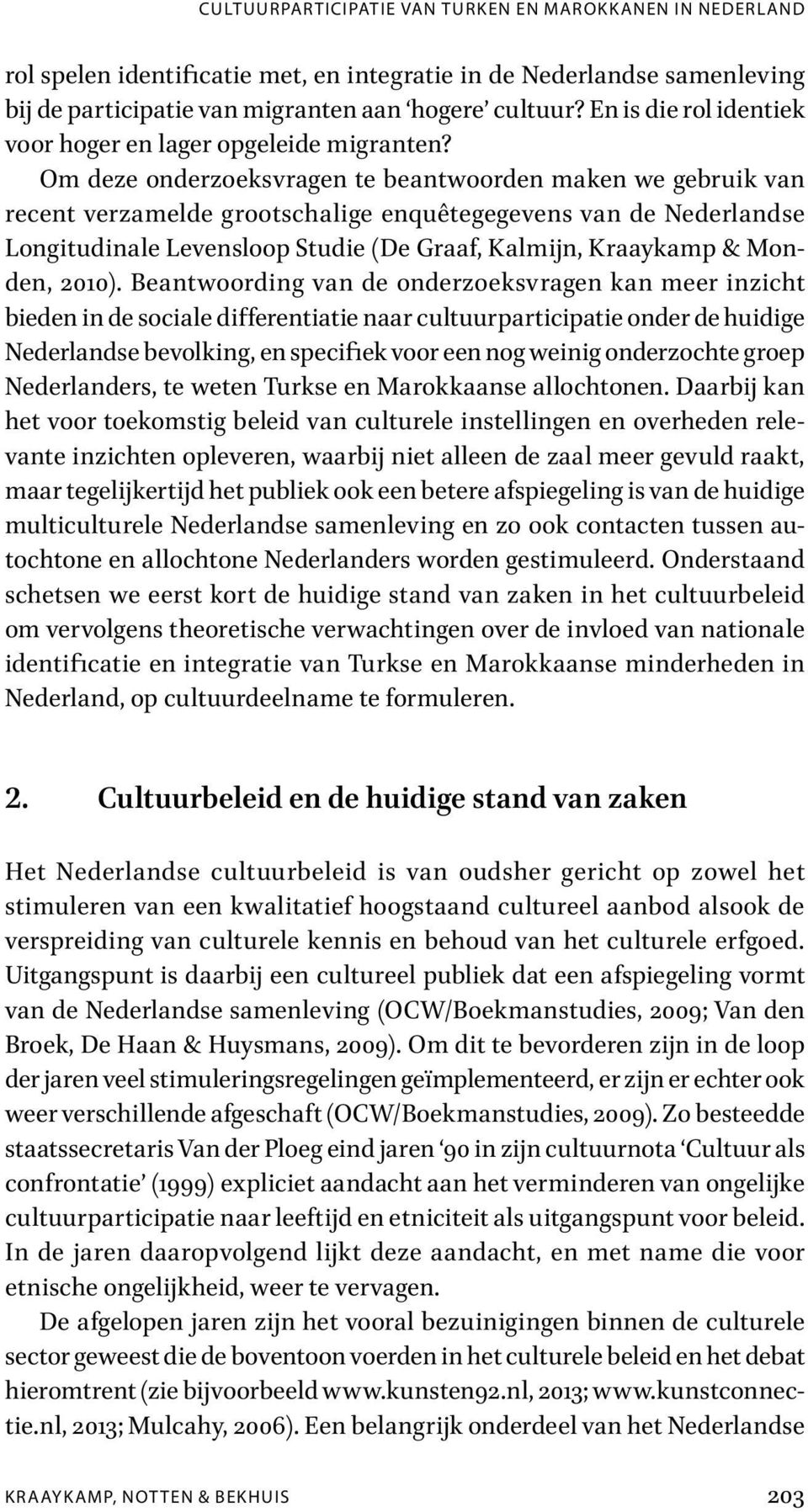 Om deze onderzoeksvragen te beantwoorden maken we gebruik van recent verzamelde grootschalige enquêtegegevens van de Nederlandse Longitudinale Levensloop Studie (De Graaf, Kalmijn, Kraaykamp &