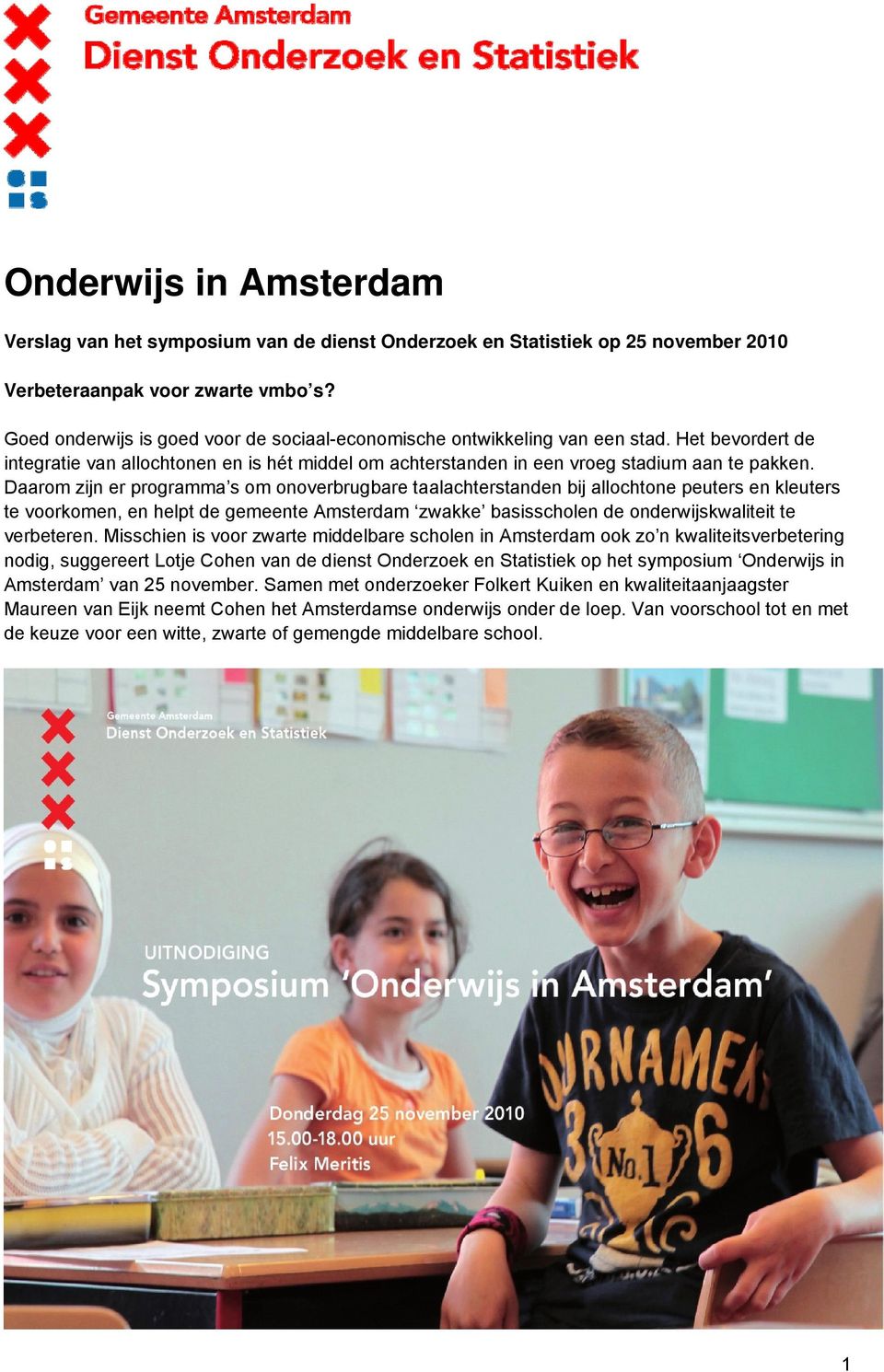 Daarom zijn er programma s om onoverbrugbare taalachterstanden bij allochtone peuters en kleuters te voorkomen, en helpt de gemeente Amsterdam ke scholen de onderwijskwaliteit te verbeteren.
