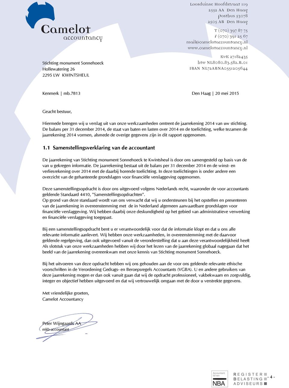 7813 Den Haag 20 mei 2015 Geacht bestuur, Hiermede brengen wij u verslag uit van onze werkzaamheden omtrent de jaarrekening 2014 van uw stichting.