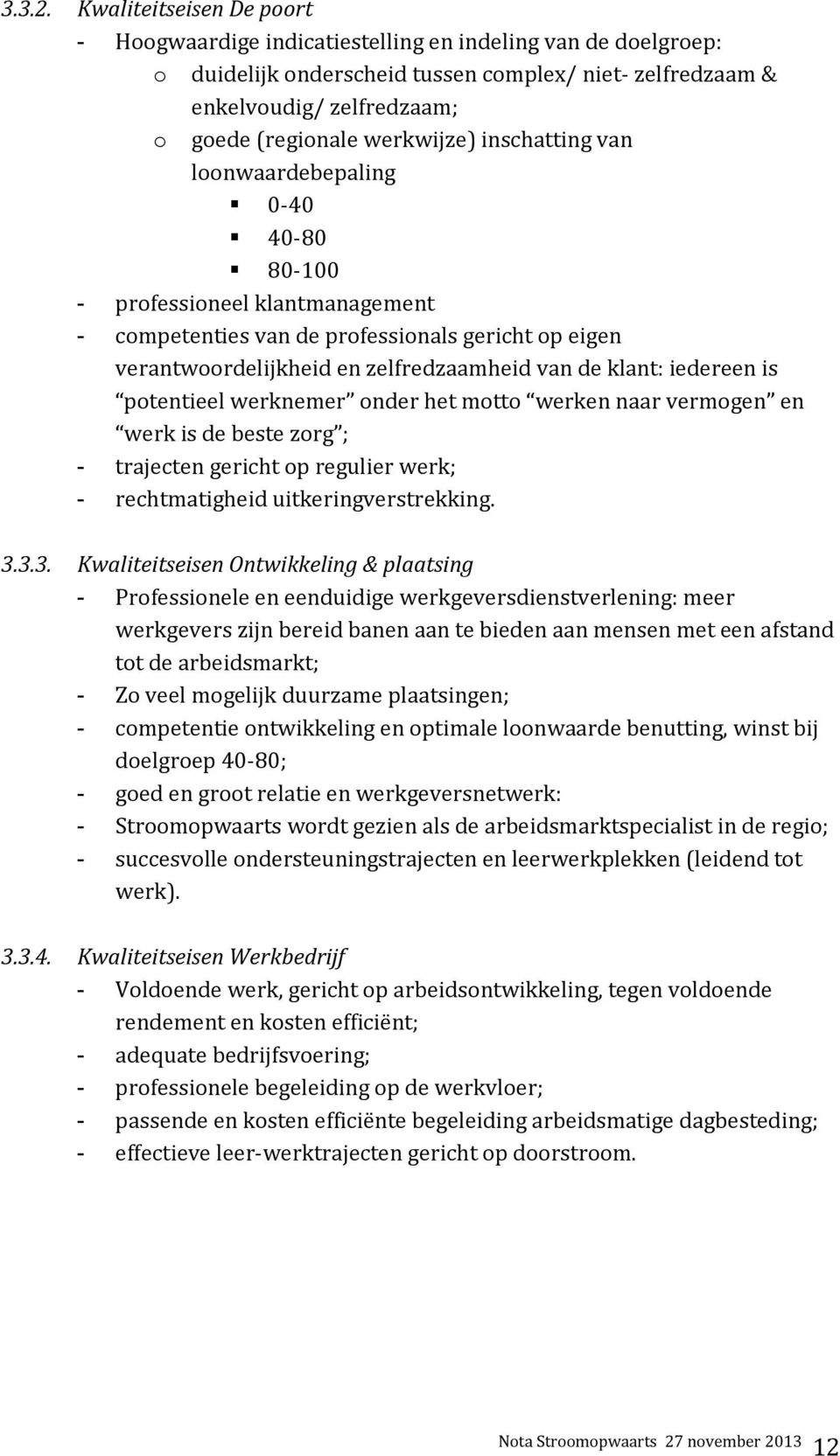 werkwijze) inschatting van loonwaardebepaling 0-40 40-80 80-100 - professioneel klantmanagement - competenties van de professionals gericht op eigen verantwoordelijkheid en zelfredzaamheid van de