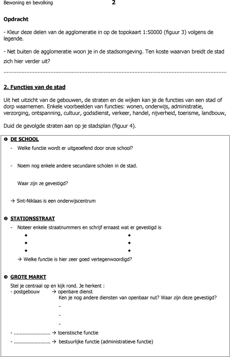 Enkele voorbeelden van functies: wonen, onderwijs, administratie, verzorging, ontspanning, cultuur, godsdienst, verkeer, handel, nijverheid, toerisme, landbouw, Duid de gevolgde straten aan op je