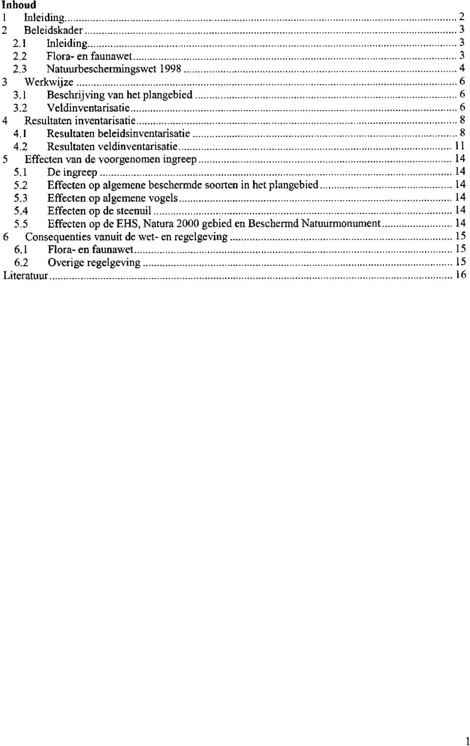 2 Resultaten veldinventarisatie 11 5 Effecten van de voorgenomen ingreep 14 5.1 De ingreep 14 5.2 Effecten op algemene beschermde soorten in het plangebied 14 5.