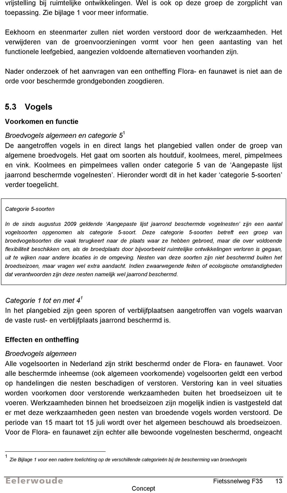 Het verwijderen van de groenvoorzieningen vormt voor hen geen aantasting van het functionele leefgebied, aangezien voldoende alternatieven voorhanden zijn.