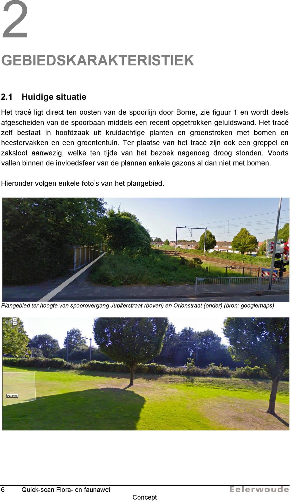 Het tracé zelf bestaat in hoofdzaak uit kruidachtige planten en groenstroken met bomen en heestervakken en een groententuin.