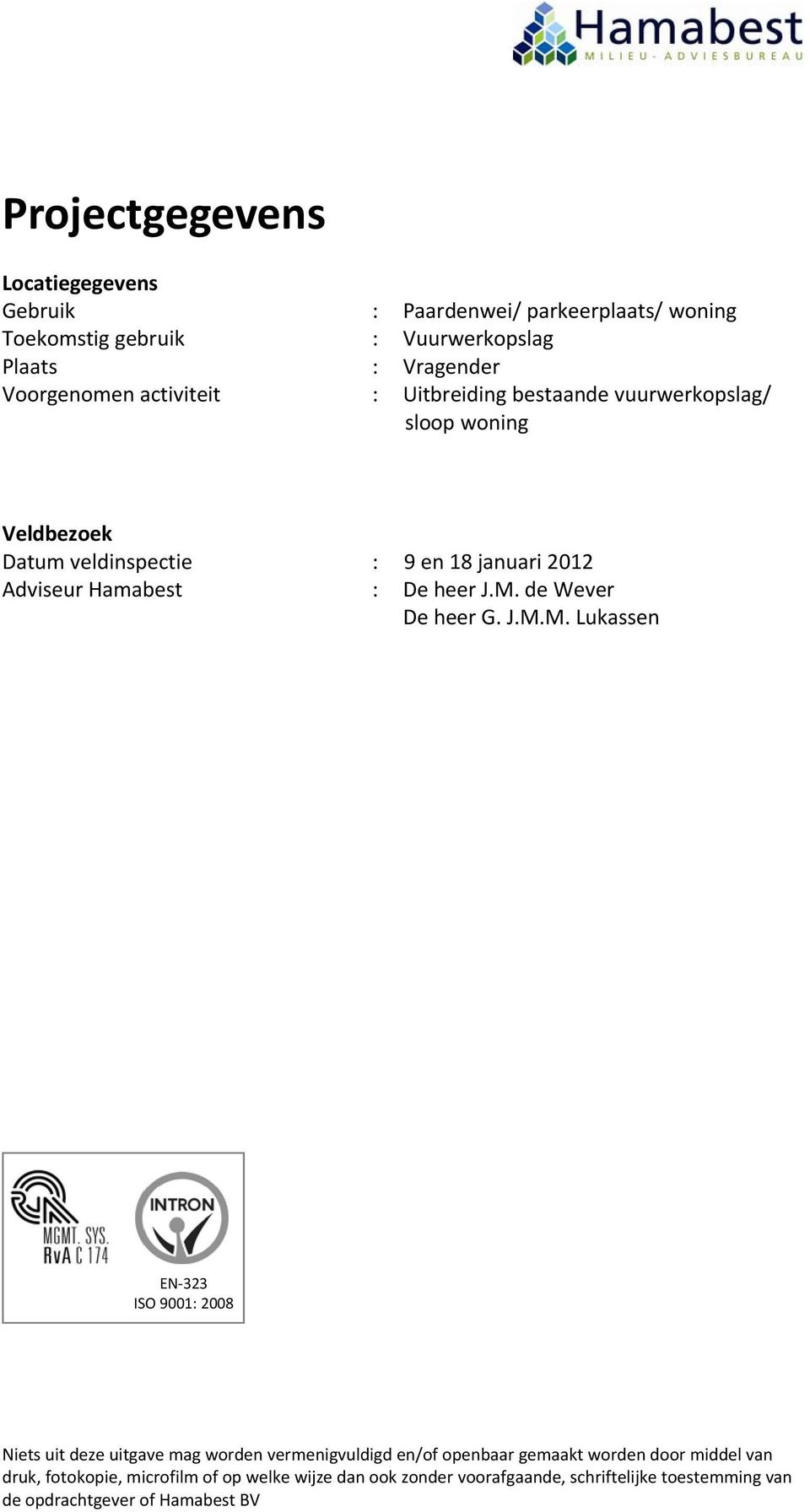 J.M. de Wever De heer G. J.M.M. Lukassen EN 323 ISO 9001: 2008 Niets uit deze uitgave mag worden vermenigvuldigd en/of openbaar gemaakt worden
