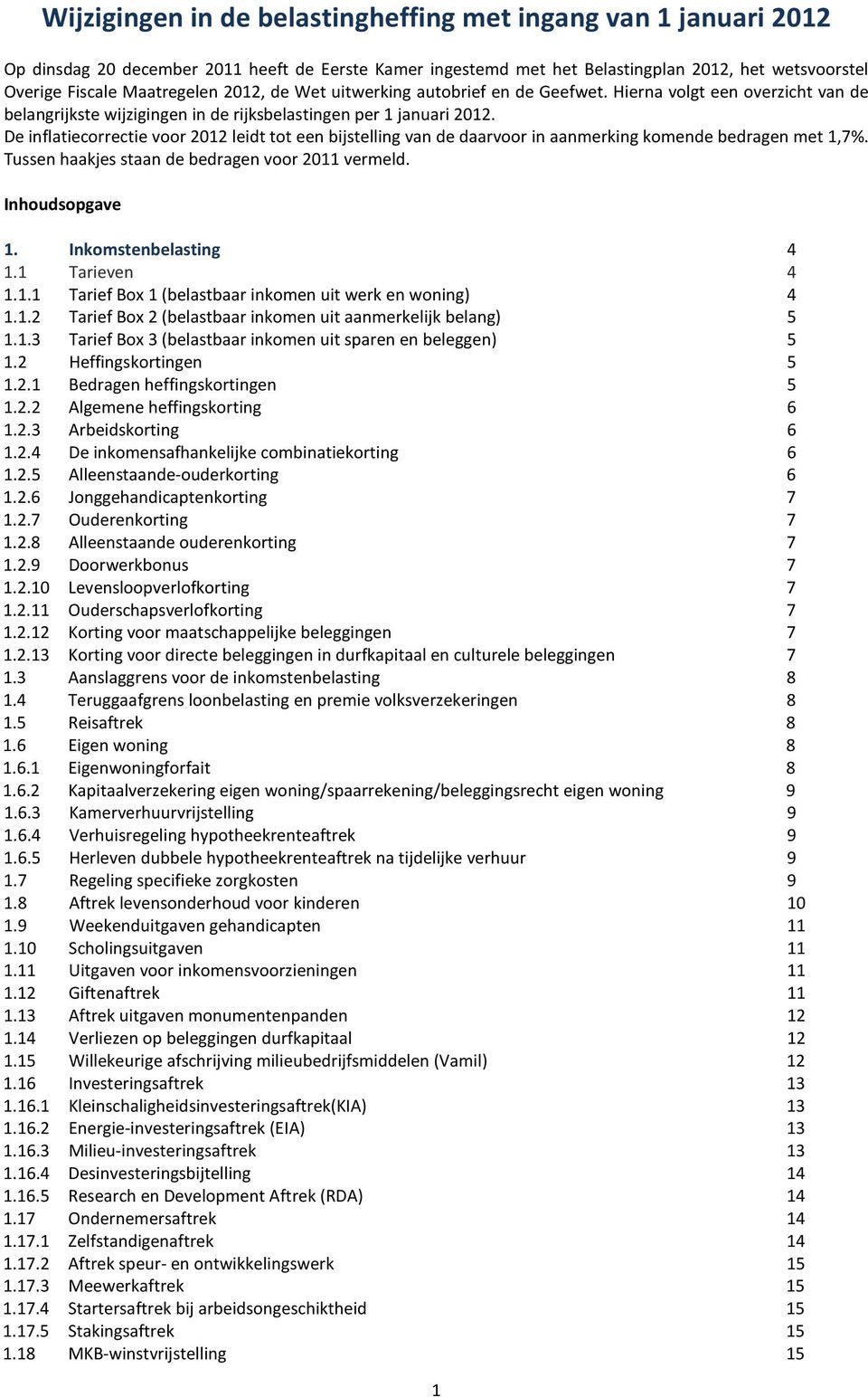 De inflatiecorrectie voor 2012 leidt tot een bijstelling van de daarvoor in aanmerking komende bedragen met 1,7%. Tussen haakjes staan de bedragen voor 2011 vermeld. Inhoudsopgave 1.