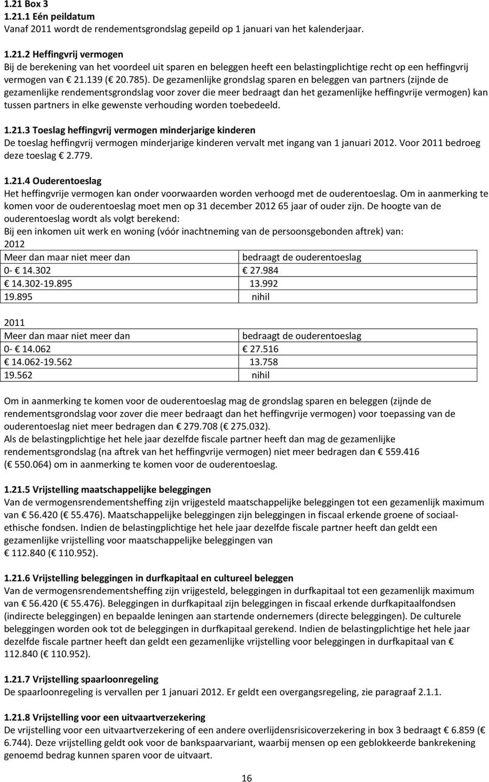 De gezamenlijke grondslag sparen en beleggen van partners (zijnde de gezamenlijke rendementsgrondslag voor zover die meer bedraagt dan het gezamenlijke heffingvrije vermogen) kan tussen partners in