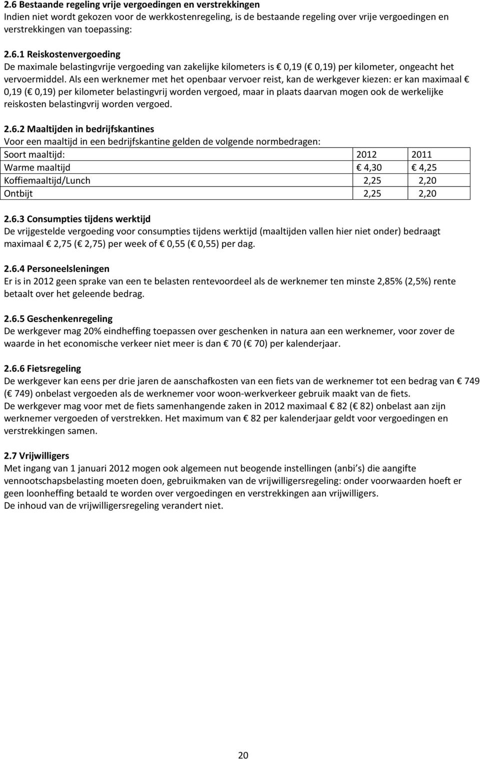 Als een werknemer met het openbaar vervoer reist, kan de werkgever kiezen: er kan maximaal 0,19 ( 0,19) per kilometer belastingvrij worden vergoed, maar in plaats daarvan mogen ook de werkelijke