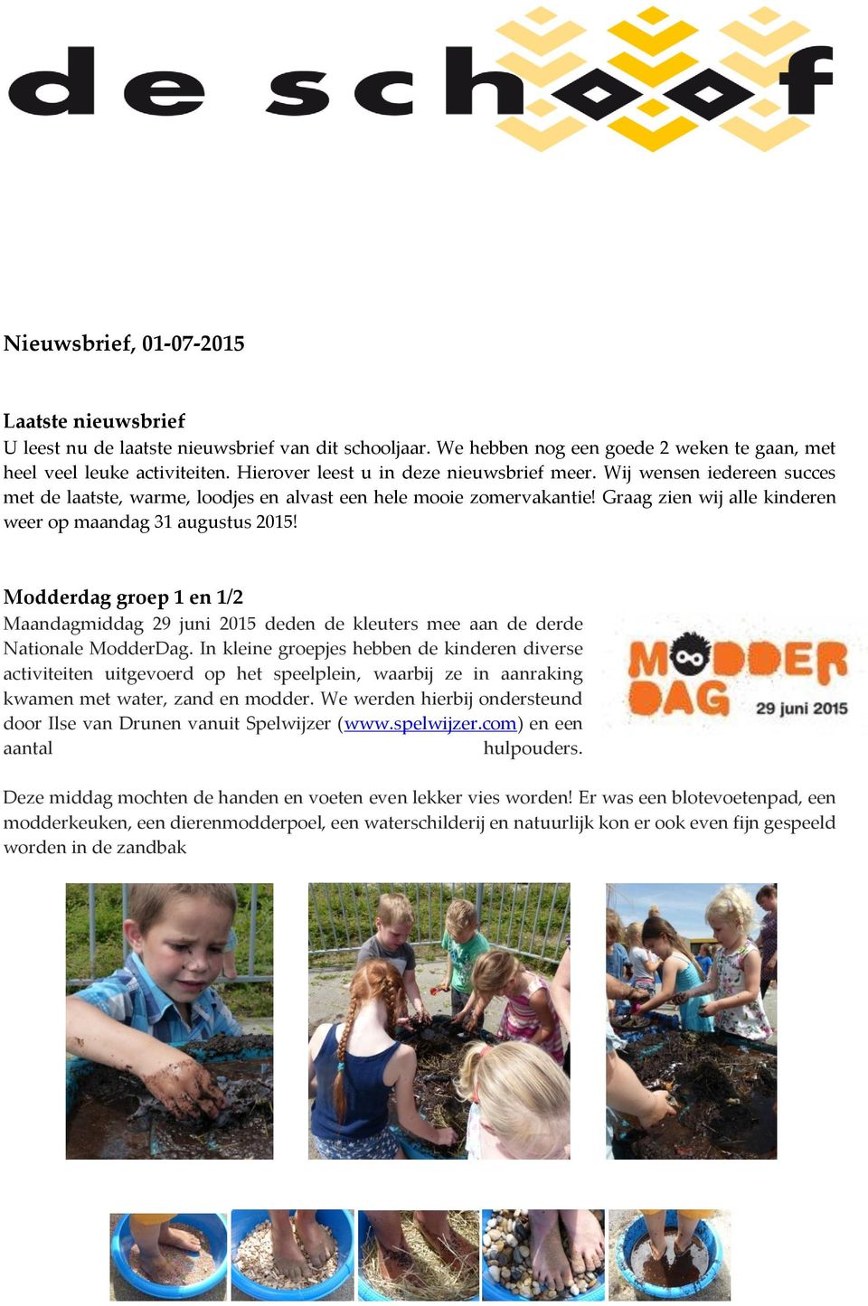 Graag zien wij alle kinderen weer op maandag 31 augustus 2015! Modderdag groep 1 en 1/2 Maandagmiddag 29 juni 2015 deden de kleuters mee aan de derde Nationale ModderDag.