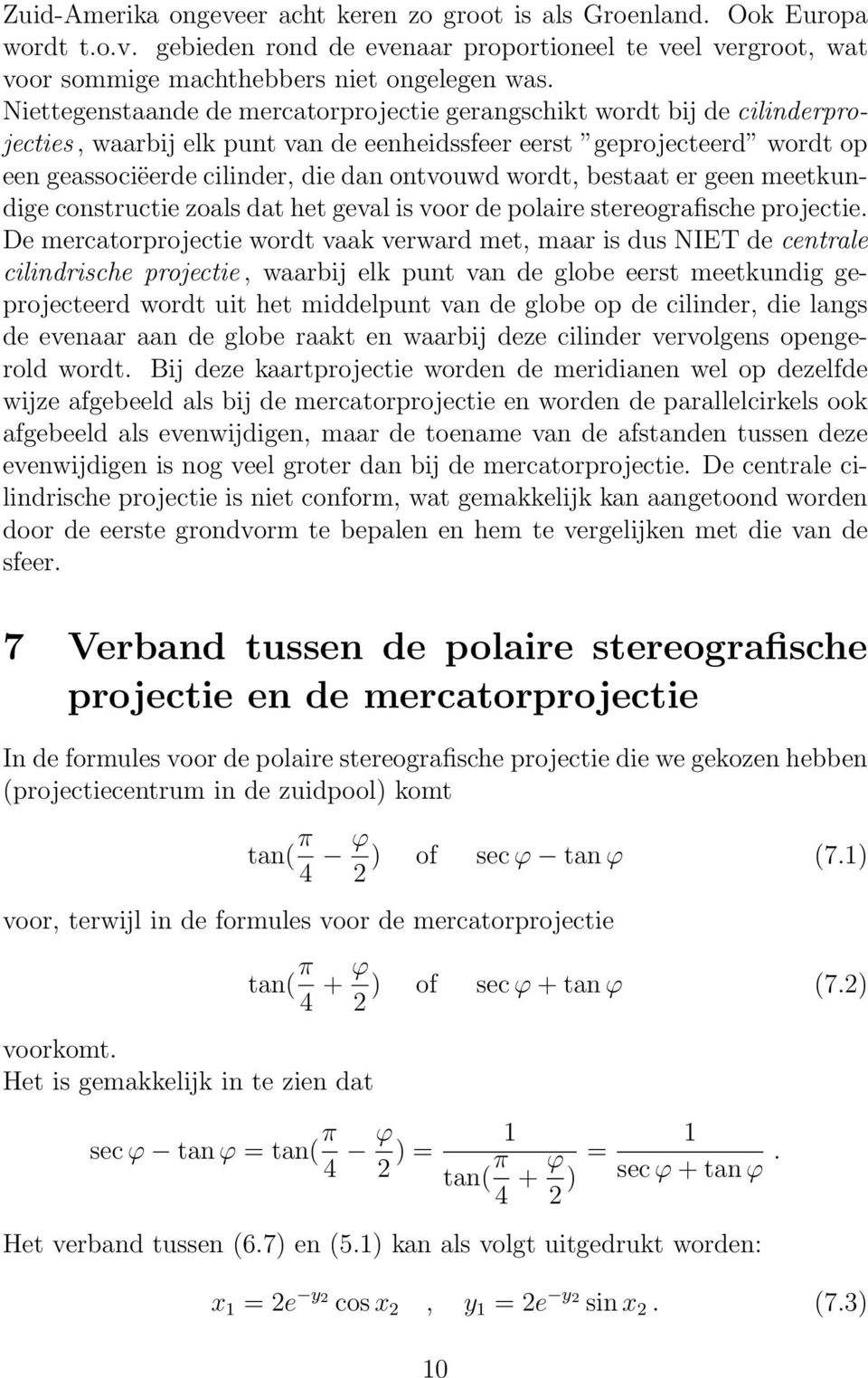 wordt, bestaat er geen meetkundige constructie zoals dat het geval is voor de polaire stereografische projectie.