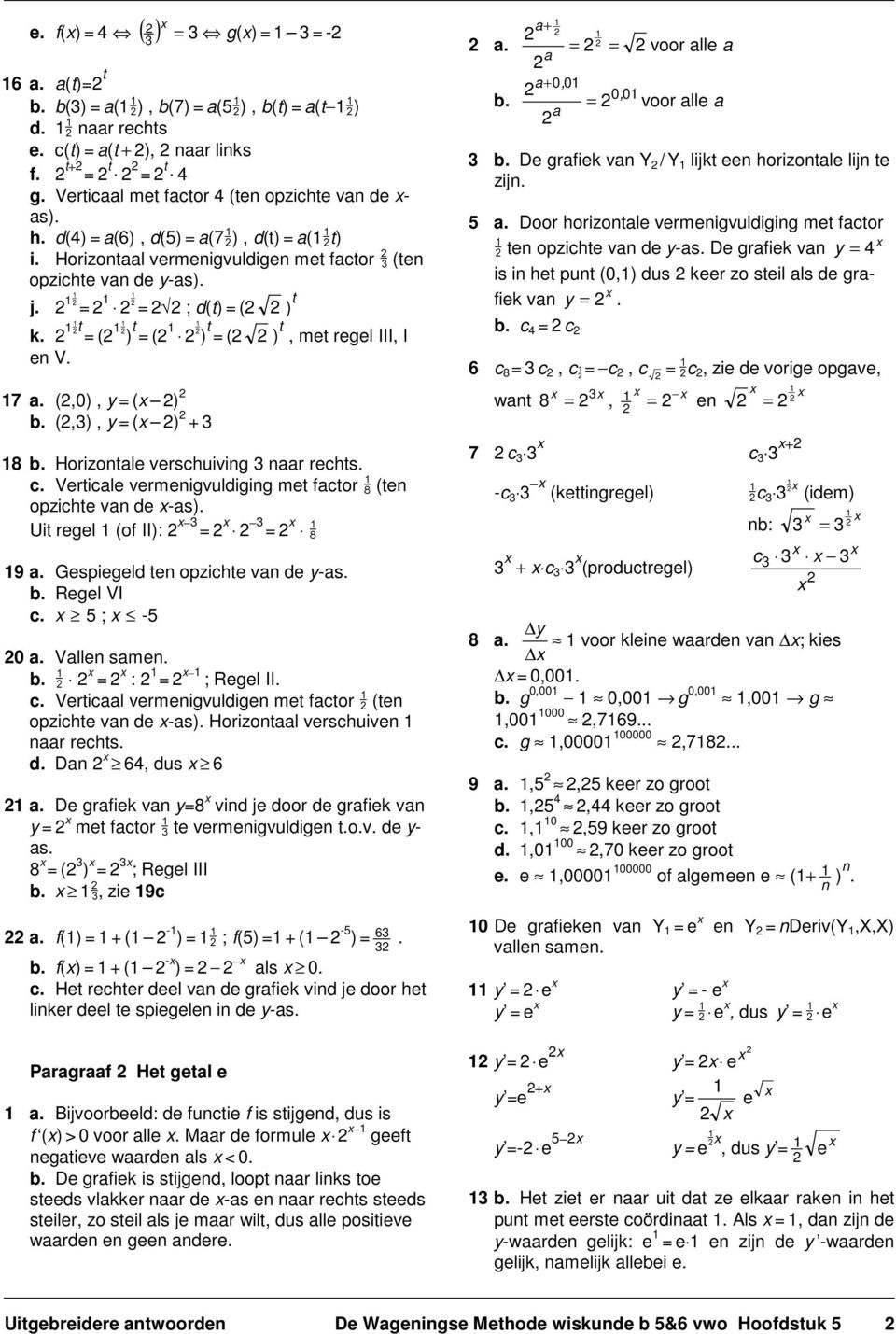 Vrtical vrmnigvuldiging mt factor 7 (tn opzicht van d -as). Uit rgl (of II): 7 9 a. Gspigld tn opzicht van d y-as. b. Rgl VI c. 5 ; -5 0 a. Valln samn. b. : ; Rgl II. c. Vrticaal vrmnigvuldign mt factor (tn opzicht van d -as).