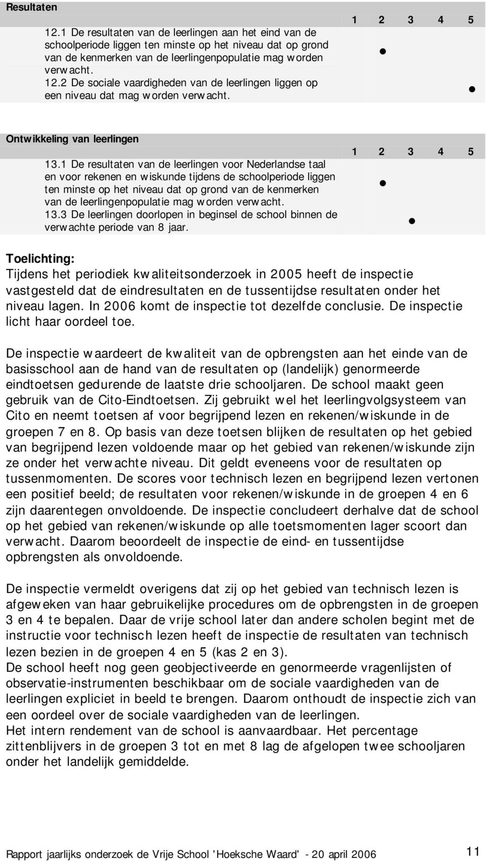 1 De resultaten van de leerlingen voor Nederlandse taal en voor rekenen en wiskunde tijdens de schoolperiode liggen ten minste op het niveau dat op grond van de kenmerken van de leerlingenpopulatie