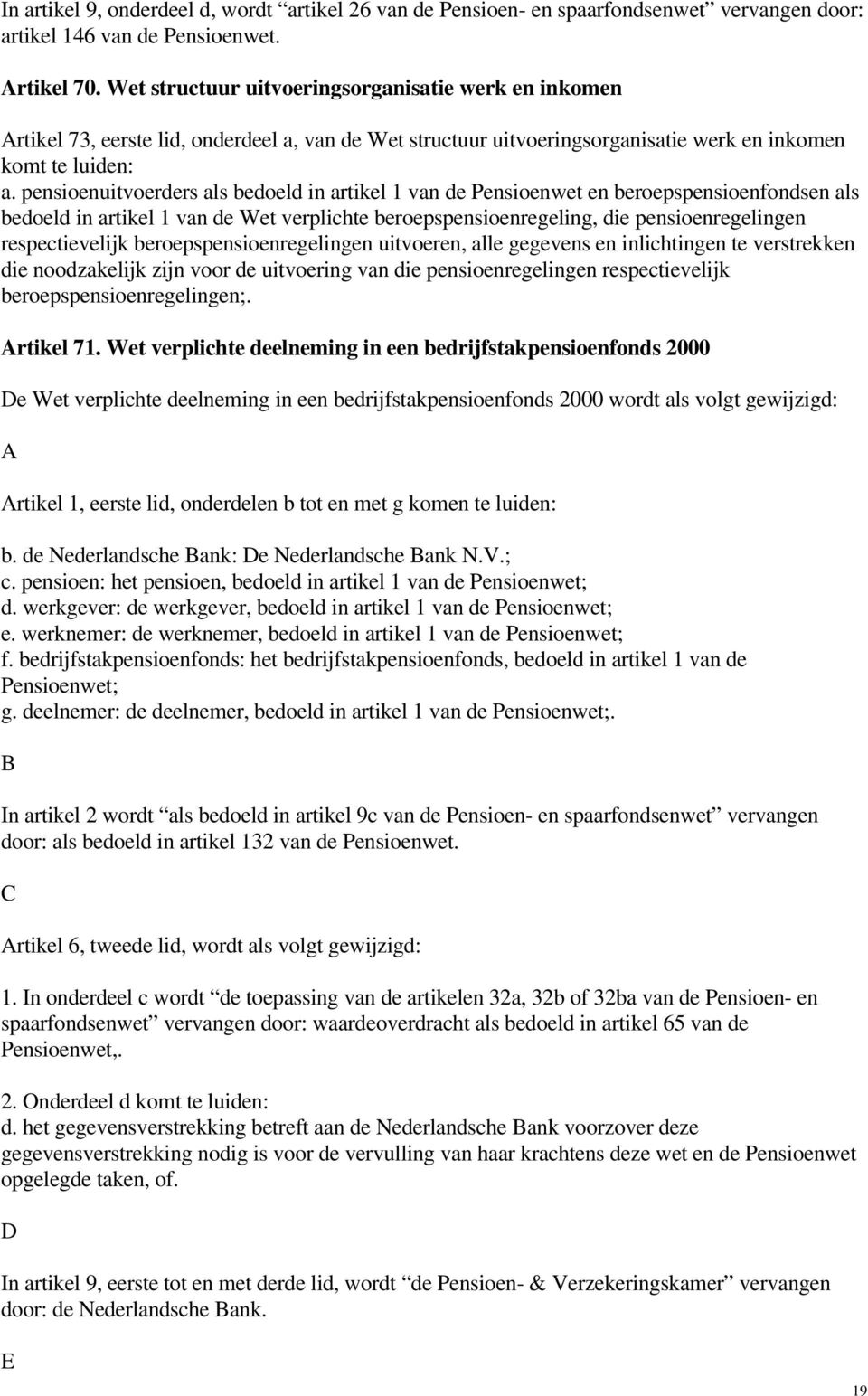 pensioenuitvoerders als bedoeld in artikel 1 van de Pensioenwet en beroepspensioenfondsen als bedoeld in artikel 1 van de Wet verplichte beroepspensioenregeling, die pensioenregelingen