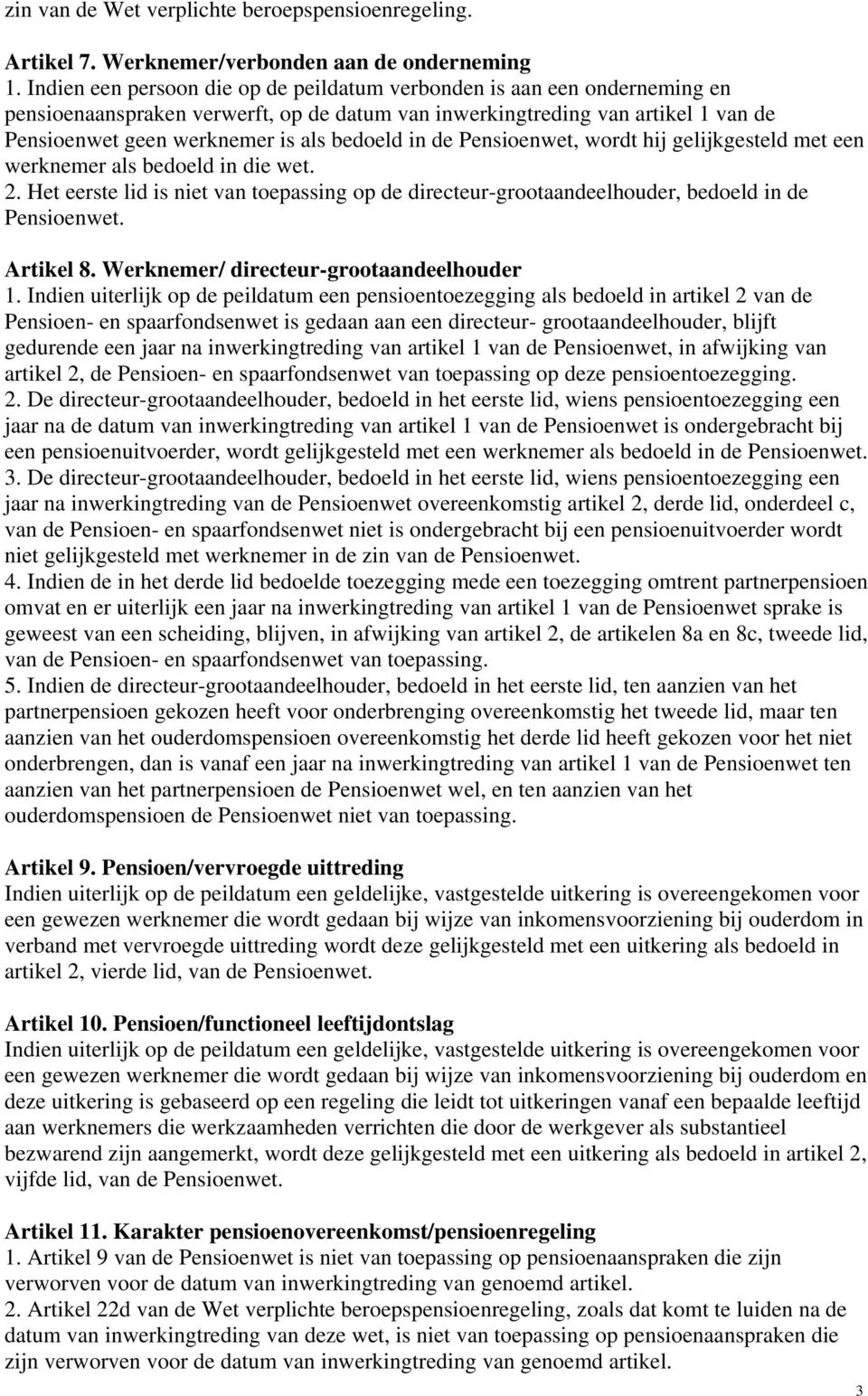 in de Pensioenwet, wordt hij gelijkgesteld met een werknemer als bedoeld in die wet. 2. Het eerste lid is niet van toepassing op de directeur-grootaandeelhouder, bedoeld in de Pensioenwet. Artikel 8.