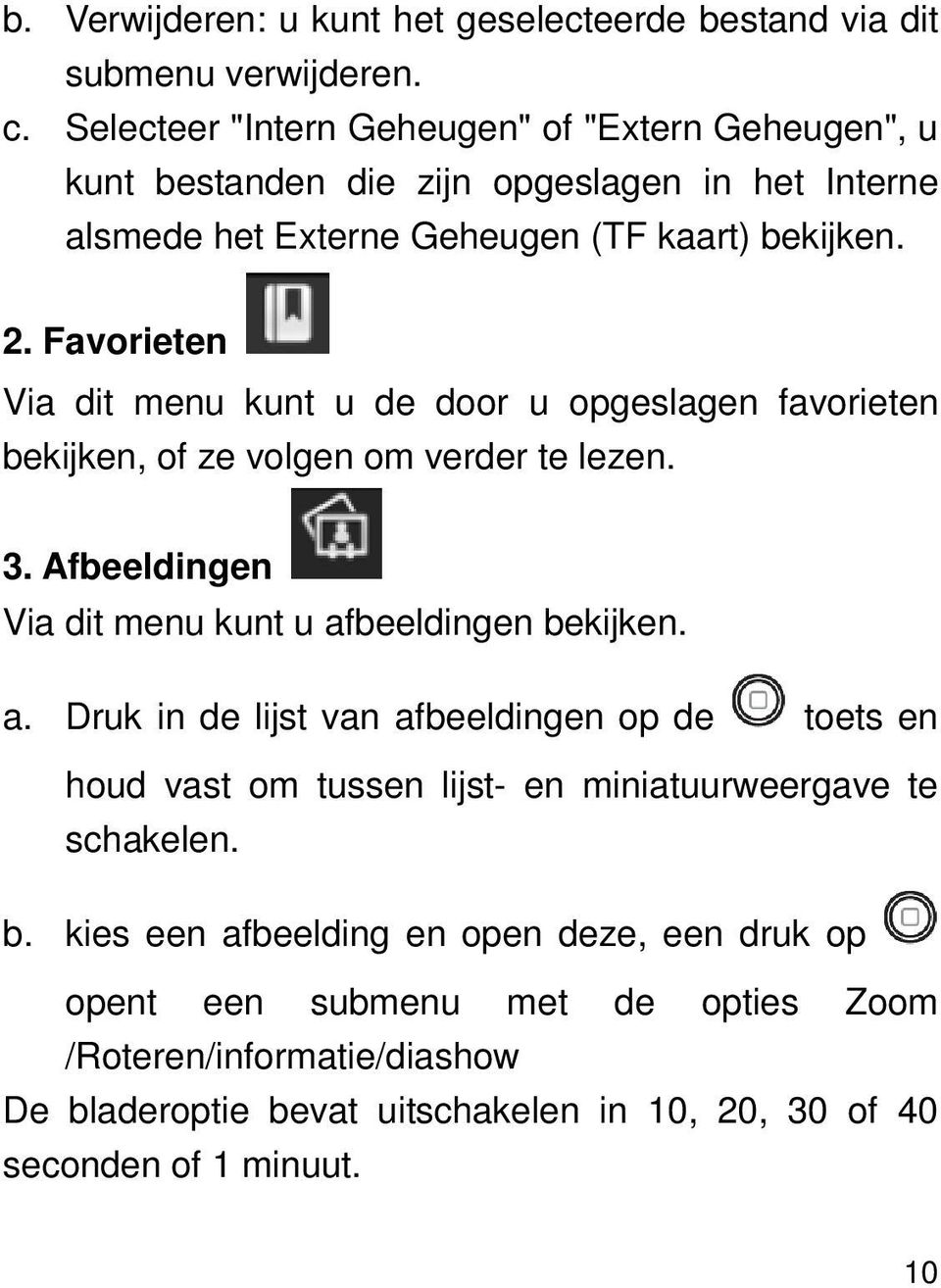 Favorieten Via dit menu kunt u de door u opgeslagen favorieten bekijken, of ze volgen om verder te lezen. 3. Afbeeldingen Via dit menu kunt u af