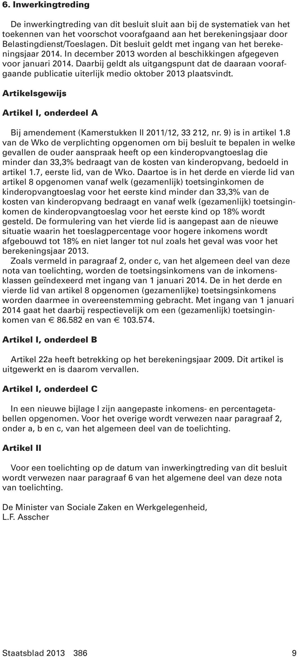 Daarbij geldt als uitgangspunt dat de daaraan voorafgaande publicatie uiterlijk medio oktober 2013 plaatsvindt.