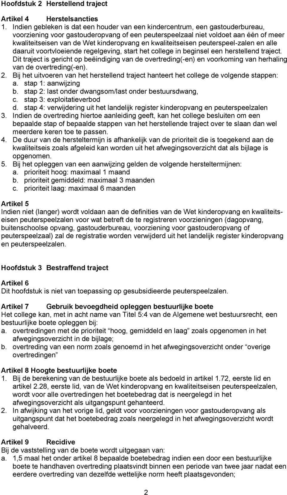 kinderopvang en kwaliteitseisen peuterspeel-zalen en alle daaruit voortvloeiende regelgeving, start het college in beginsel een herstellend traject.