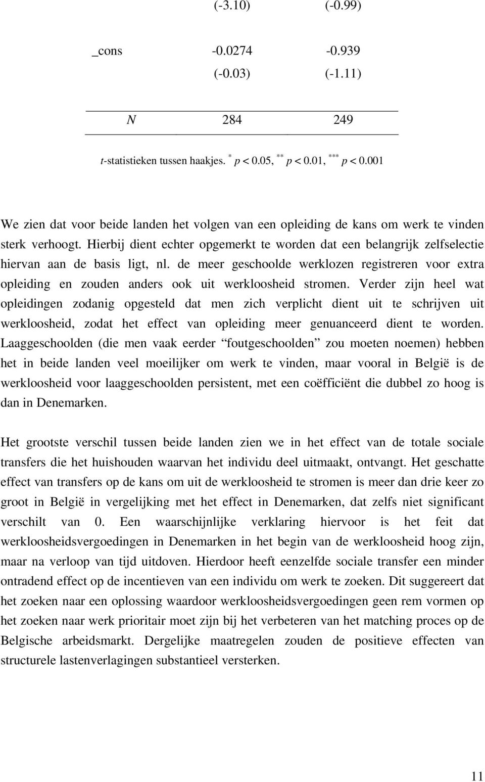 Hierbij dient echter opgemerkt te worden dat een belangrijk zelfselectie hiervan aan de basis ligt, nl.