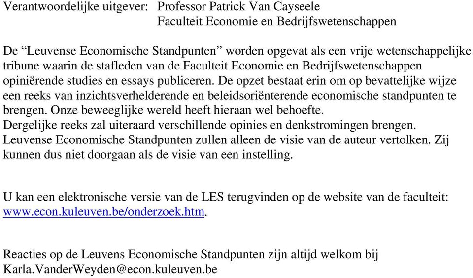 De opzet bestaat erin om op bevattelijke wijze een reeks van inzichtsverhelderende en beleidsoriënterende economische standpunten te brengen. Onze beweeglijke wereld heeft hieraan wel behoefte.