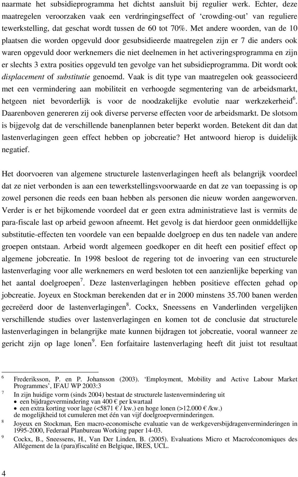 Met andere woorden, van de 10 plaatsen die worden opgevuld door gesubsidieerde maatregelen zijn er 7 die anders ook waren opgevuld door werknemers die niet deelnemen in het activeringsprogramma en