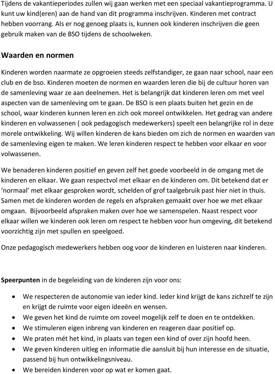 Waarden en normen Kinderen worden naarmate ze opgroeien steeds zelfstandiger, ze gaan naar school, naar een club en de bso.