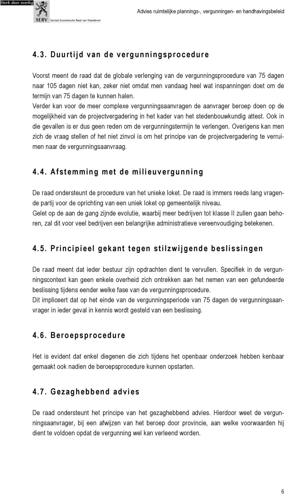 Verder kan voor de meer complexe vergunningsaanvragen de aanvrager beroep doen op de mogelijkheid van de projectvergadering in het kader van het stedenbouwkundig attest.