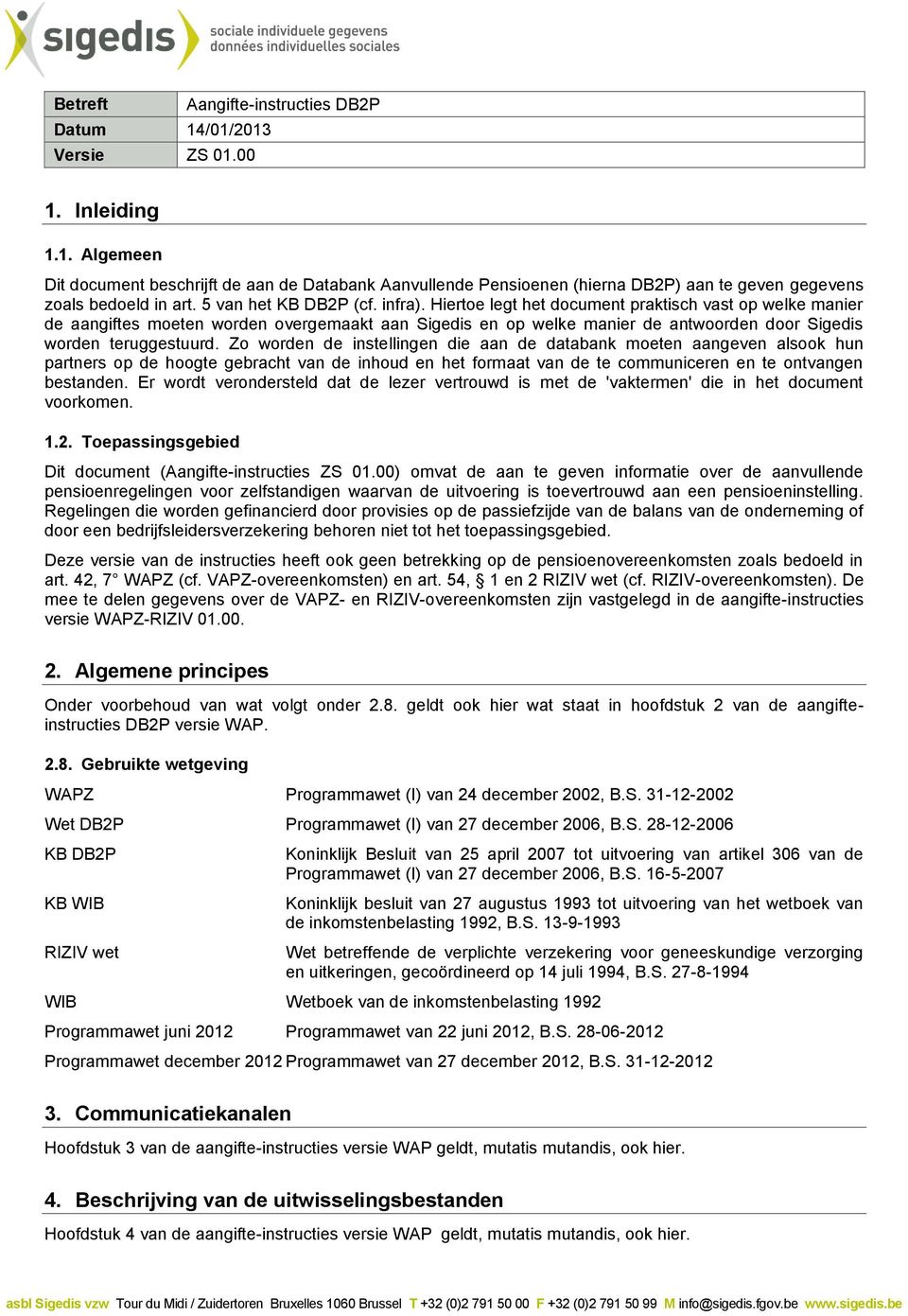 Hiertoe legt het document praktisch vast op welke manier de aangiftes moeten worden overgemaakt aan Sigedis en op welke manier de antwoorden door Sigedis worden teruggestuurd.