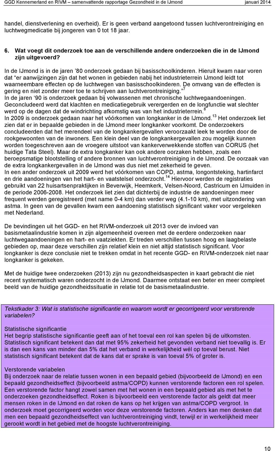 Hieruit kwam naar voren dat er aanwijzingen zijn dat het wonen in gebieden nabij het industrieterrein IJmond leidt tot waarneembare effecten op de luchtwegen van basisschoolkinderen.