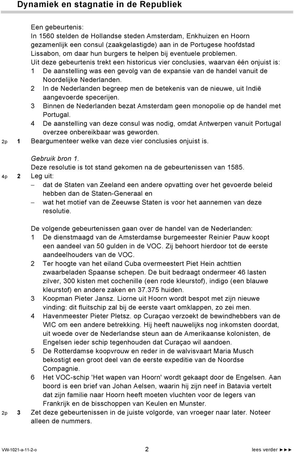 Uit deze gebeurtenis trekt een historicus vier conclusies, waarvan één onjuist is: 1 De aanstelling was een gevolg van de expansie van de handel vanuit de Noordelijke Nederlanden.