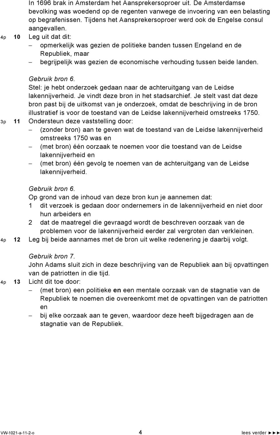 4p 10 Leg uit dat dit: opmerkelijk was gezien de politieke banden tussen Engeland en de Republiek, maar begrijpelijk was gezien de economische verhouding tussen beide landen. Gebruik bron 6.