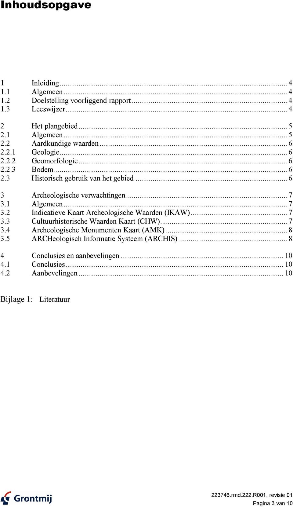 1 Algemeen... 7 3.2 Indicatieve Kaart Archeologische Waarden (IKAW)... 7 3.3 Cultuurhistorische Waarden Kaart (CHW)... 7 3.4 Archeologische Monumenten Kaart (AMK).