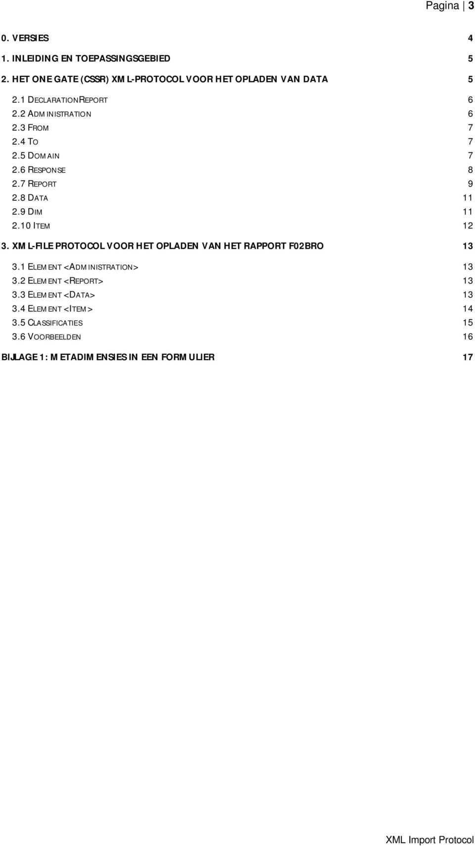 10 ITEM 12 3. XML-FILE PROTOCOL VOOR HET OPLADEN VAN HET RAPPORT F02BRO 13 3.1 ELEMENT <ADMINISTRATION> 13 3.