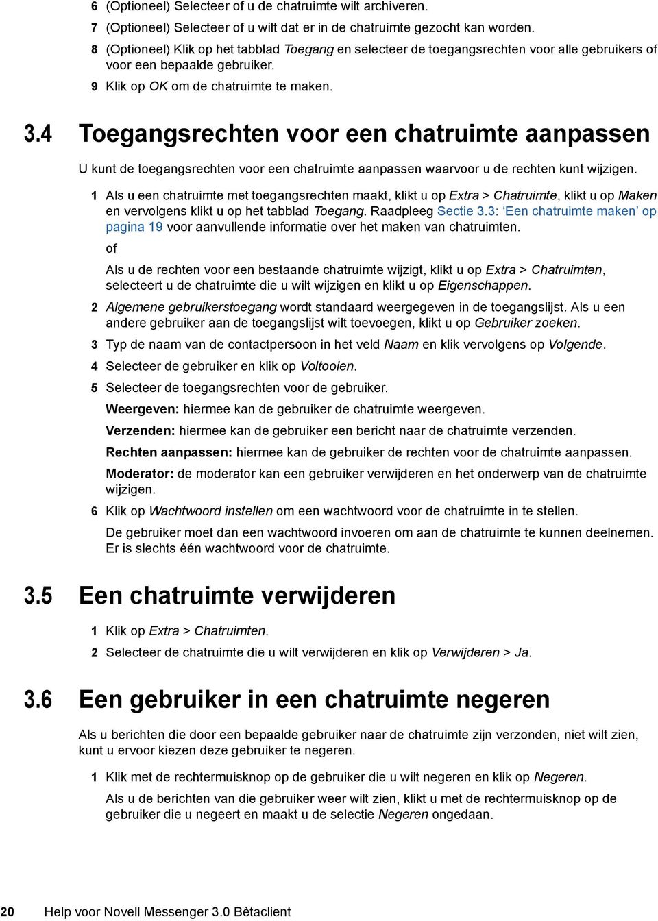 4 Toegangsrechten voor een chatruimte aanpassen U kunt de toegangsrechten voor een chatruimte aanpassen waarvoor u de rechten kunt wijzigen.