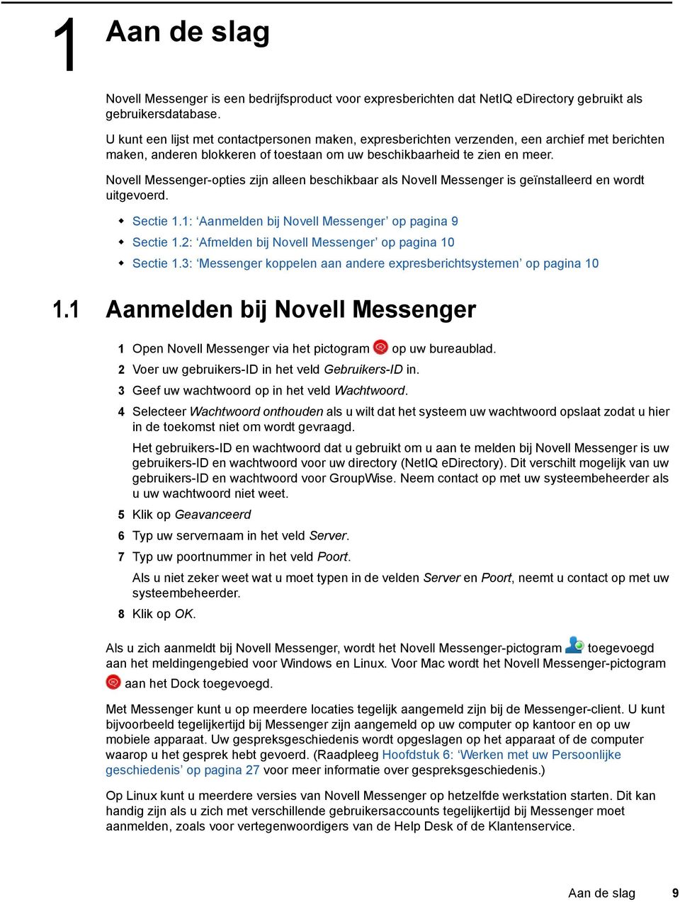 Novell Messenger-opties zijn alleen beschikbaar als Novell Messenger is geïnstalleerd en wordt uitgevoerd. Sectie 1.1: Aanmelden bij Novell Messenger op pagina 9 Sectie 1.