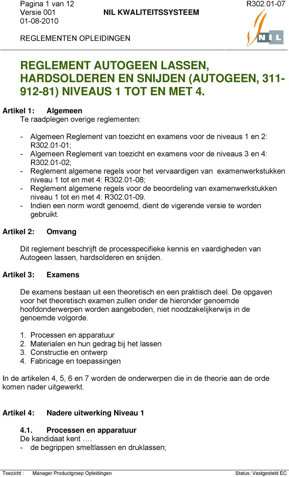 01-01; - Algemeen Reglement van toezicht en examens voor de niveaus 3 en 4: R302.01-02; - Reglement algemene regels voor het vervaardigen van examenwerkstukken niveau 1 tot en met 4: R302.