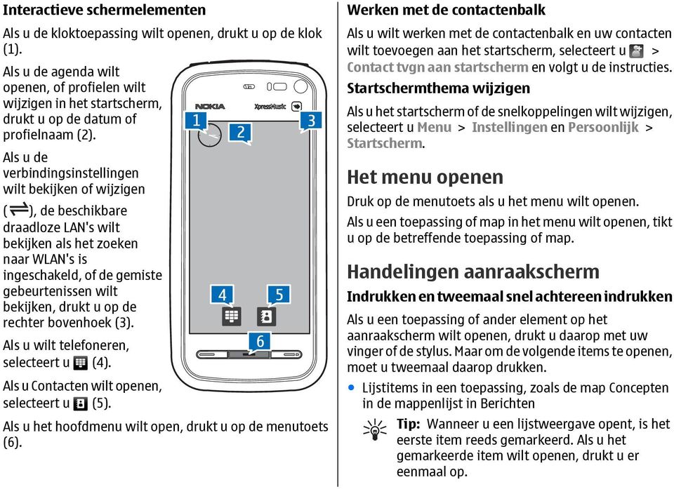 Als u de verbindingsinstellingen wilt bekijken of wijzigen ( ), de beschikbare draadloze LAN's wilt bekijken als het zoeken naar WLAN's is ingeschakeld, of de gemiste gebeurtenissen wilt bekijken,