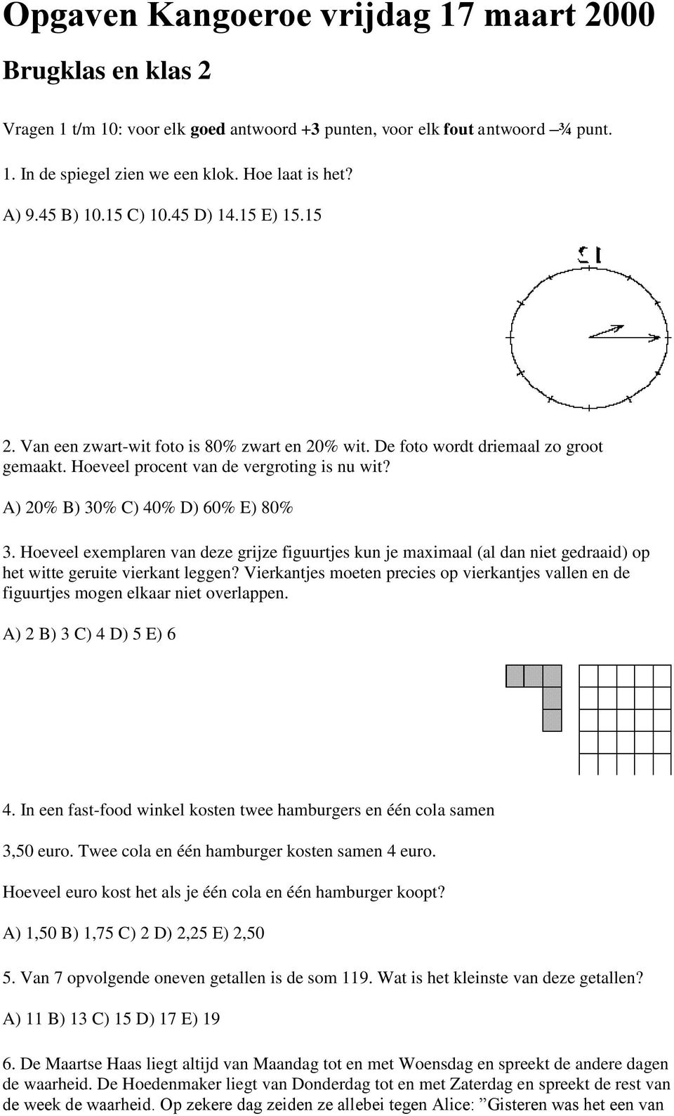 A) 20% B) 30% C) 40% D) 60% E) 80% 3. Hoeveel exemplaren van deze grijze figuurtjes kun je maximaal (al dan niet gedraaid) op het witte geruite vierkant leggen?