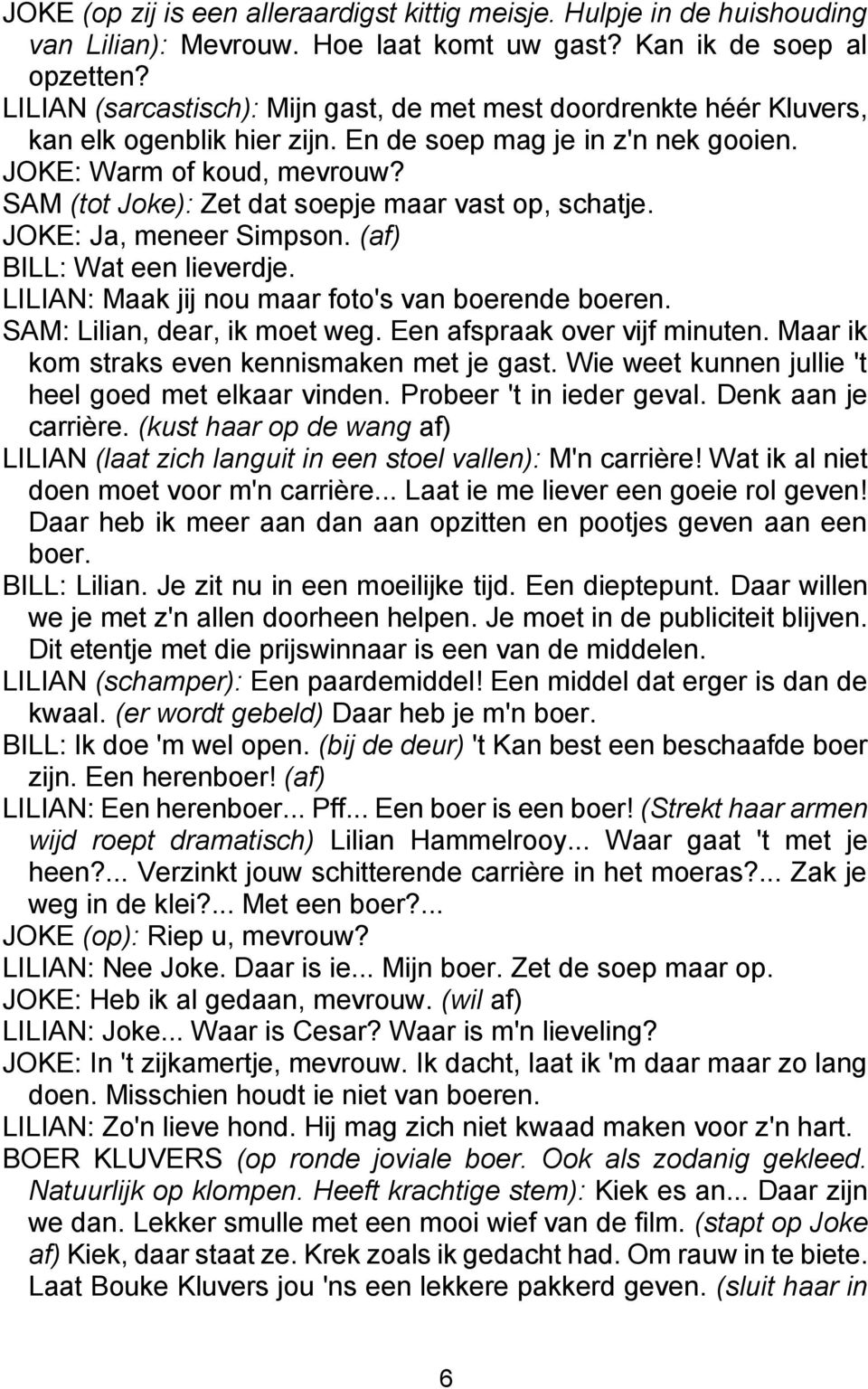 SAM (tot Joke): Zet dat soepje maar vast op, schatje. JOKE: Ja, meneer Simpson. (af) BILL: Wat een lieverdje. LILIAN: Maak jij nou maar foto's van boerende boeren. SAM: Lilian, dear, ik moet weg.