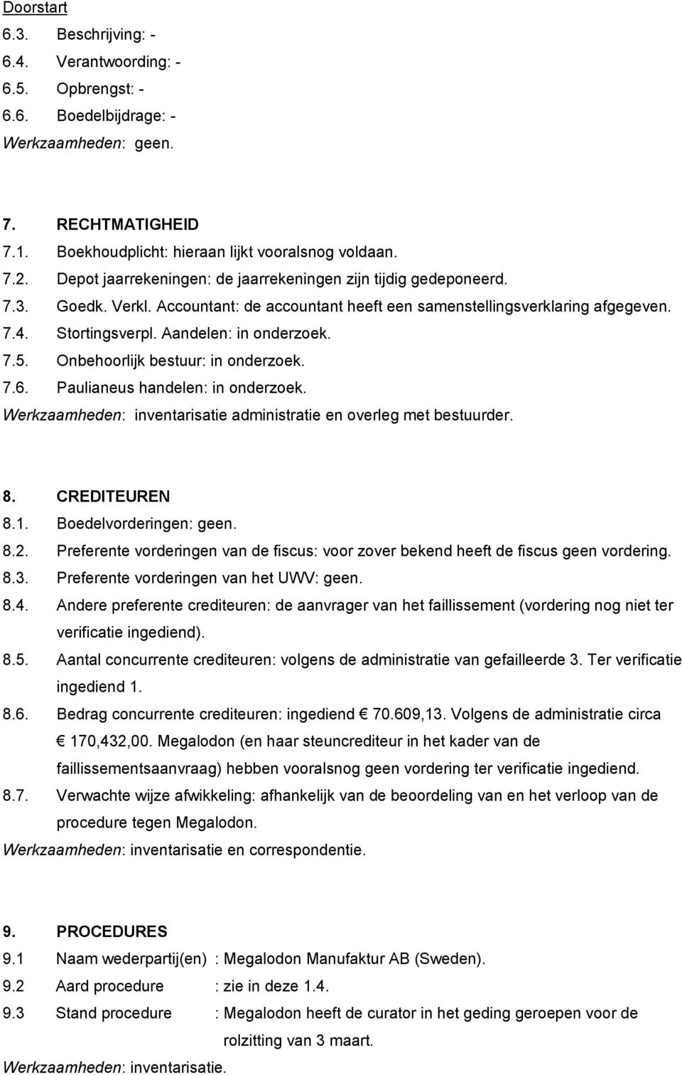 7.5. Onbehoorlijk bestuur: in onderzoek. 7.6. Paulianeus handelen: in onderzoek. Werkzaamheden: inventarisatie administratie en overleg met bestuurder. 8. CREDITEUREN 8.1. Boedelvorderingen: geen. 8.2.