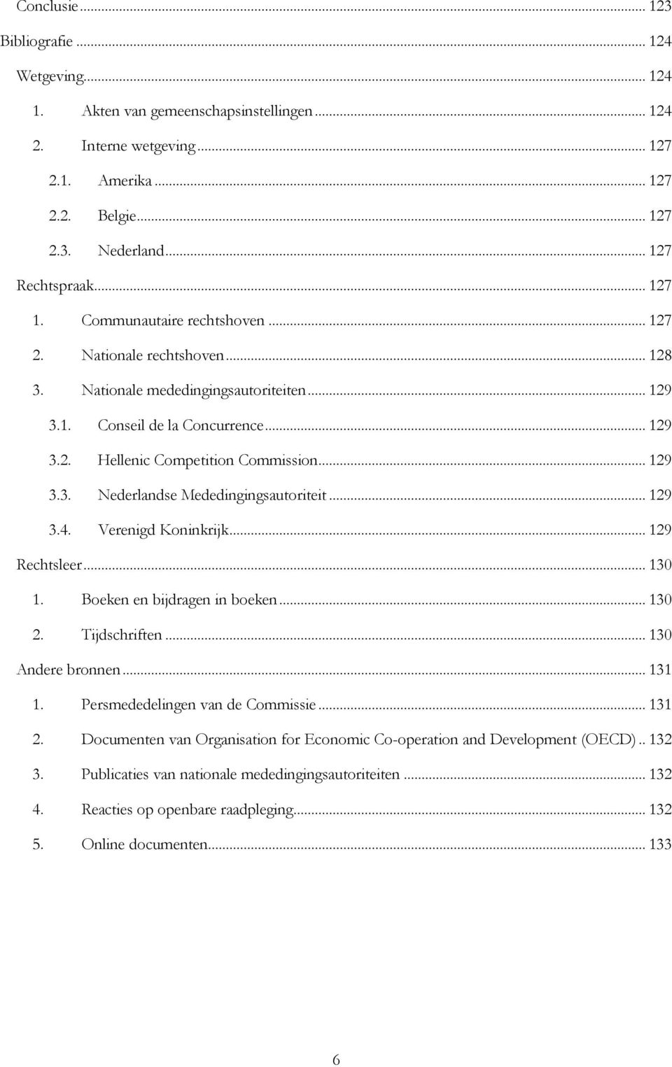 .. 129 3.3. Nederlandse Mededingingsautoriteit... 129 3.4. Verenigd Koninkrijk... 129 Rechtsleer... 130 1. Boeken en bijdragen in boeken... 130 2. Tijdschriften... 130 Andere bronnen... 131 1.