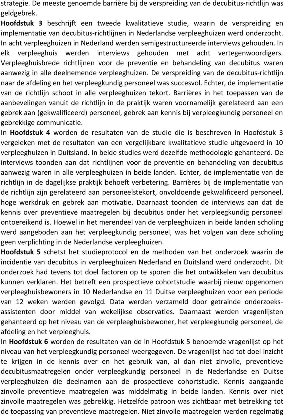 In acht verpleeghuizen in Nederland werden semigestructureerde interviews gehouden. In elk verpleeghuis werden interviews gehouden met acht vertegenwoordigers.